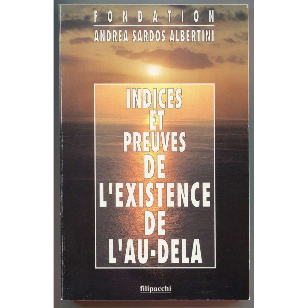 Indices et preuves de lʾexistence de lʾau-dela [paranormální jevy, parapsychologie, posmrtný život, Andrea Sardos Albertini]