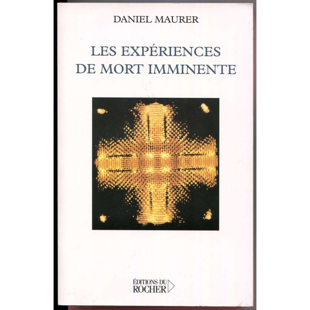 Les Expériences de mort imminente. Science et croyance face a la survie [parapsychologie, zážitky blízké smrti, lidské vědomí po smrti, paranormální jevy]