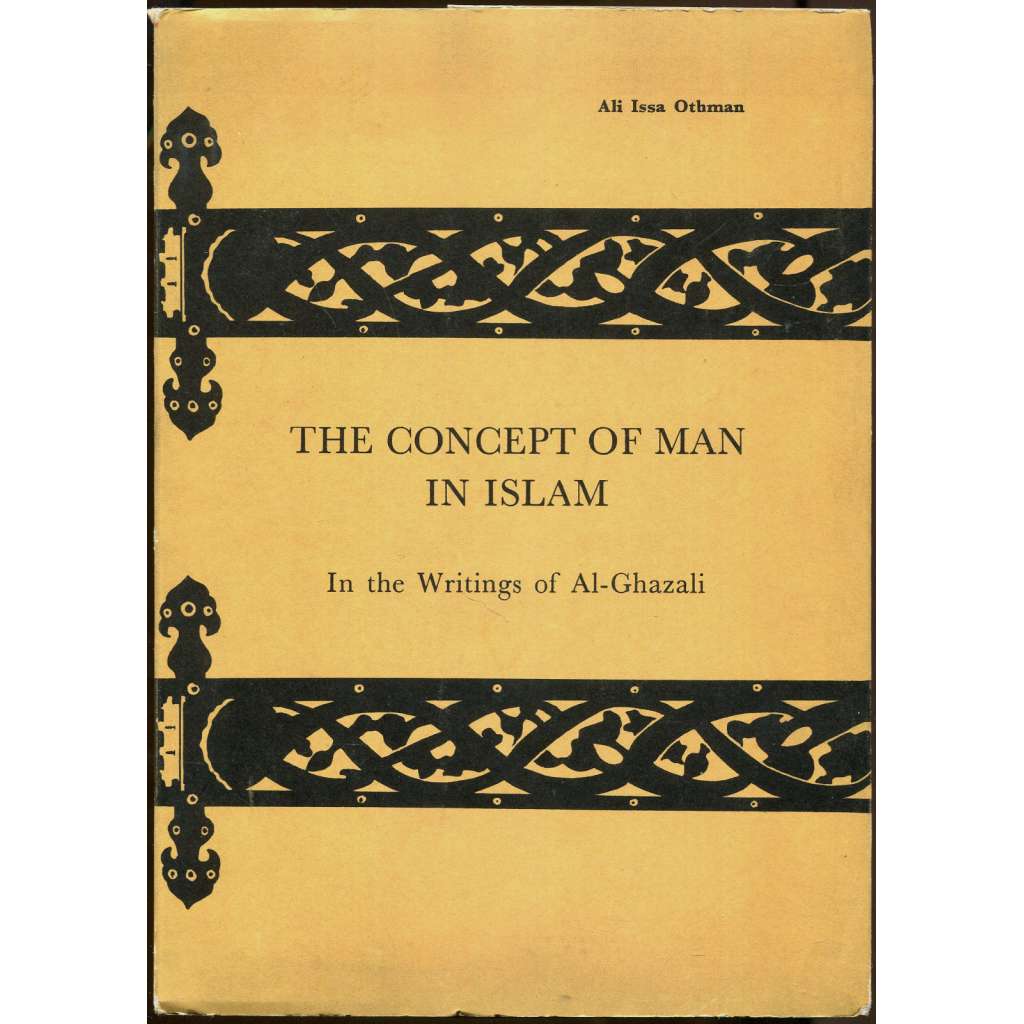 The Concept of Man in Islam in the Writings of Al-Ghazali [Al-Ghazálí; islám; islámská teologie; filosofie; mystika; súfismus; Algazel]
