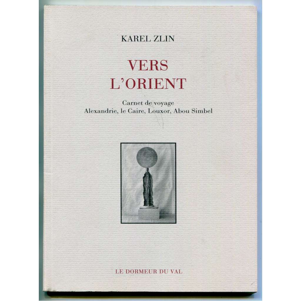 Vers LʾOrient. Carnet de voyage Alexandrie, le Caire, Louxor, Abou Simbel [poezie, básně inspirované starověkým Egyptem, současné umění, sochařství]