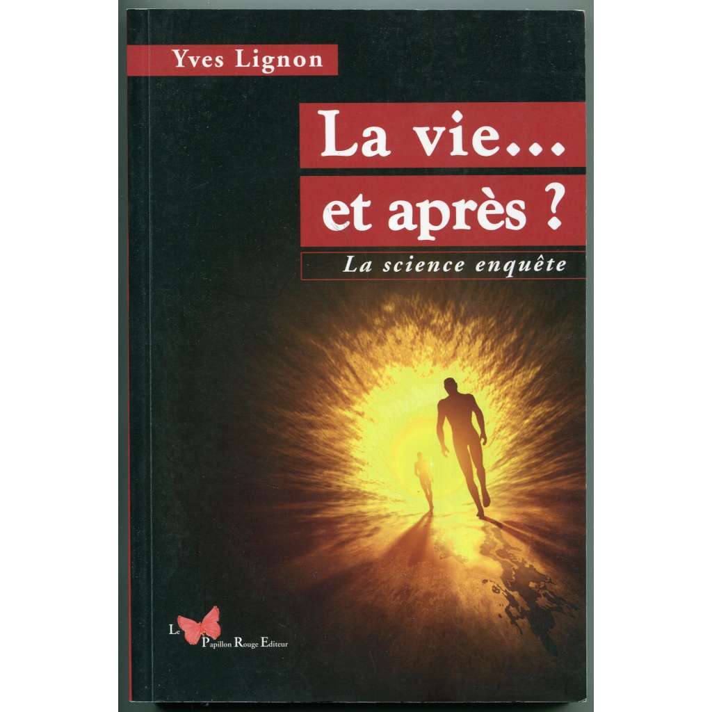 La vie… et apres? La science enquete [parapsychologie, paranormální jevy, život po životě, posmrtný život, zážitky blízké smrti, mimotělní zážitky, reinkarnace]