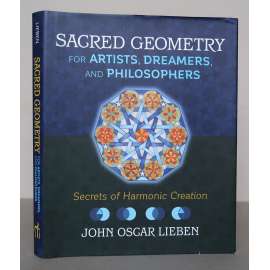 Sacred Geometry for Artist, Dreamers and Philosophers: Secret of Harmonic Creation [dosažení harmonie, geometrie, umění, estetika, hudba, harmonie čísel, vesmíru]