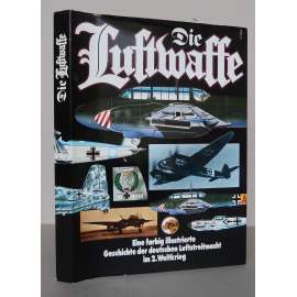 Die Luftwaffe. Eine illustrierte Geschichte der deutschen Luftstreitmacht im 2. Welkrieg [letadla, letectví, německé válečné letectvo, druhá světová válka]