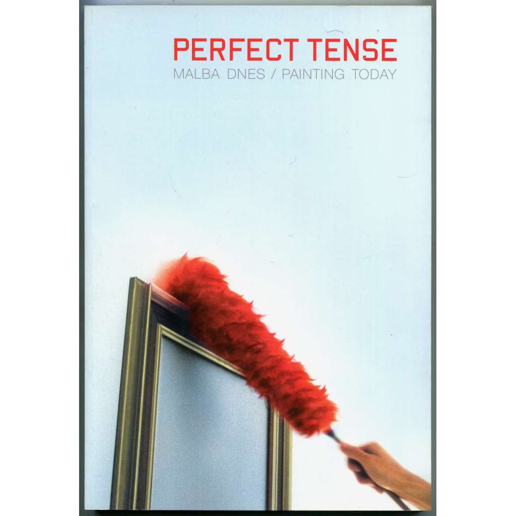 Perfect Tense. Malba dnes / Painting Today [katalog; současné české umění; Jízdárna Pražského hradu, 2003-2004]