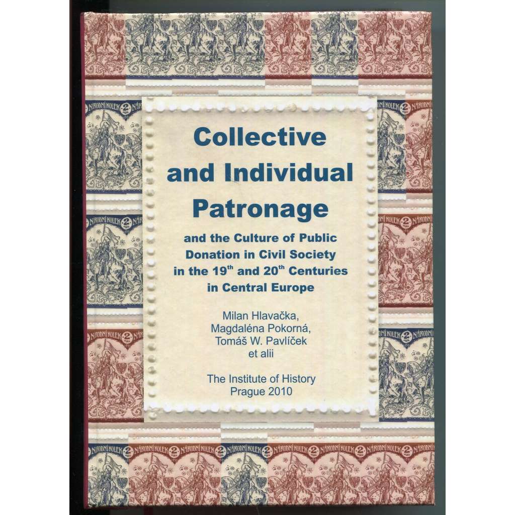 Collective and Intividual Patronage and the Culture of Public Donation in Civil Society in the 19th and 20th Centuries in Central Europe [mecenát, dobročinnost, mecenášství ve střední Evropě v 19. a 20. století]