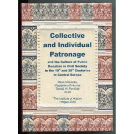 Collective and Intividual Patronage and the Culture of Public Donation in Civil Society in the 19th and 20th Centuries in Central Europe [mecenát, dobročinnost, mecenášství ve střední Evropě v 19. a 20. století]