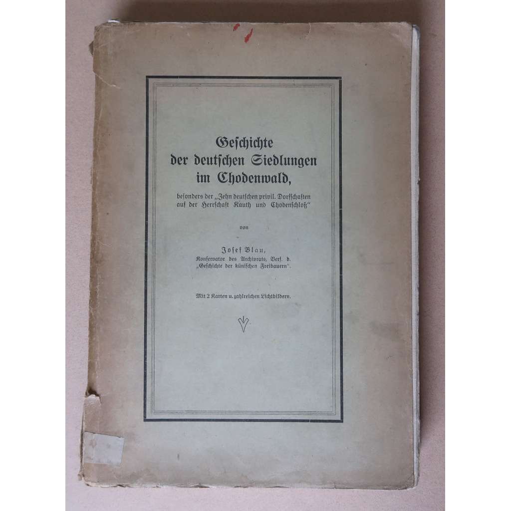 Geschichte der deutschen Siedlungen im Chodenwald, besonders der „Zehn deutschen privil. Dorfschaften auf der Herrschaft Kauth und Chodenschloß“ [Chodsko, německé obyvatelstvo na Chodsku, sudetští Němci, panství Kout na Šumavě a Trhanov; Všeruby]