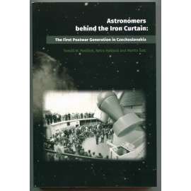 Astronomers behind the Iron Curtain: The First Postwar Generation in Czechoslovakia [astronomové za železnou oponou, astronomie, Československo, dějiny vědy]