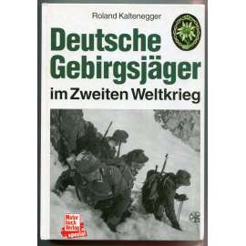 Deutsche Gebirgsjäger im Zweiten Weltkrieg [němečtí horští myslivci ve 2. světové válce, Wehrmacht, horské vojenské jednotky, 2. světová válka]