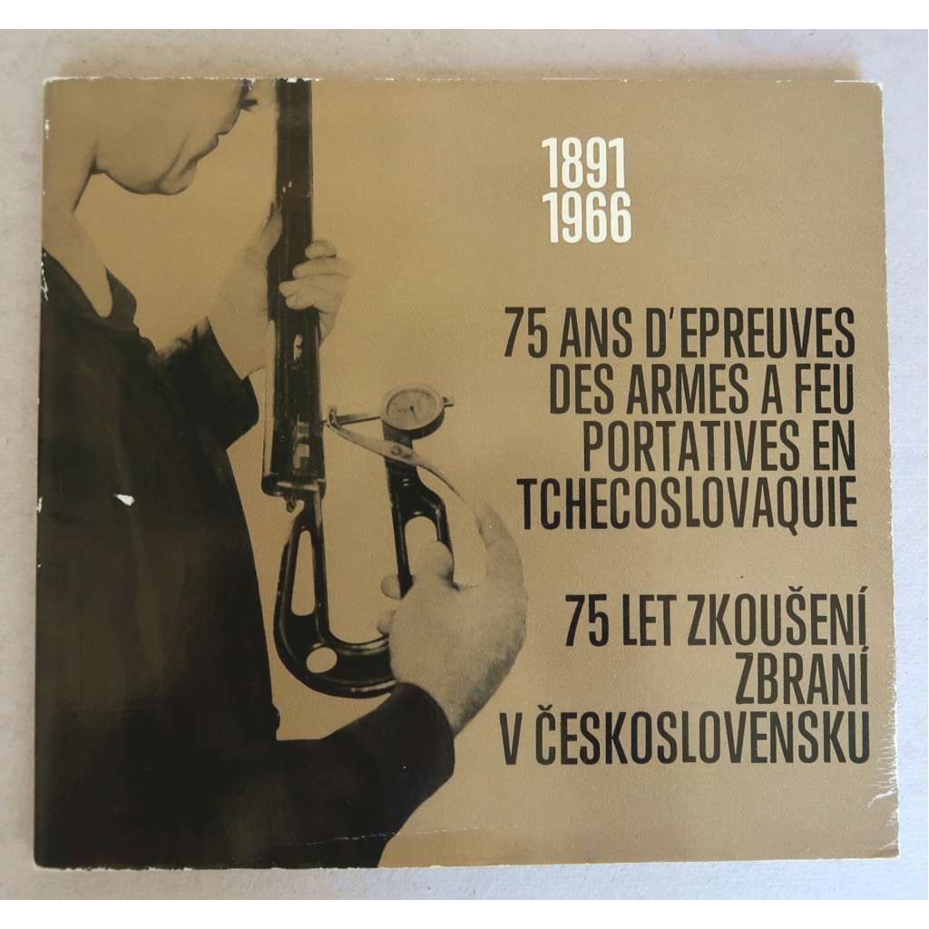 75 Ans d' epreuves des armes a feu portatives en Tchecoslovaquie = 75 let zkoušení zbraní v Československu 1891-1966 [zkušebna zbraní a střeliva - pamětní spis, zkoušky, zbraně]