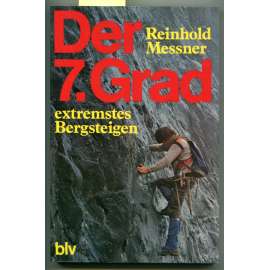 Der 7. Grad: extremstes Bergsteigen; Technik, Training, Erlebnis [extrémní horolezectví - technika, trénink, R. Messner - zážitky, paměti, popisy horolezeckých trasy, výstupy]