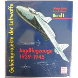 Geheimprojekte der Luftwaffe. Band I: Jagdflugzeuge 1939-1945