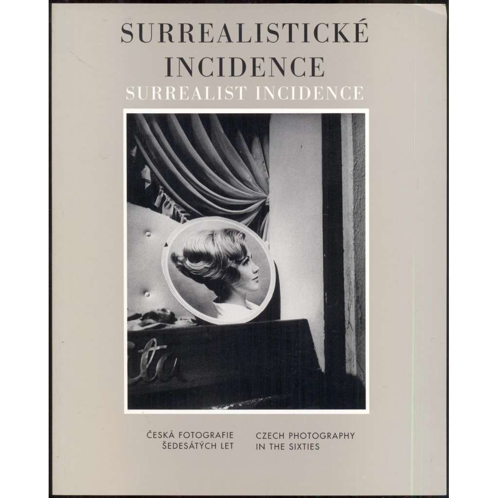 Surrealistické incidence. Česká fotografie šedesátých let = Surrealist Incidence: Czech Photography in the Sixties
