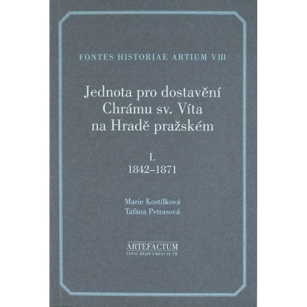 Jednota pro dostavění Chrámu sv. Víta na Hradě pražském I (1842-1871) (Pražský hrad ) [= Fontes historiae artium, VIII]