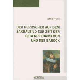 Der Herrscher auf dem Sakralbild zur Zeit der Gegenreformation und des Barock. Eine ikonologische Untersuchung zur herrscherlichen Repräsentation Kaiser Ferdinands II. in Böhmen