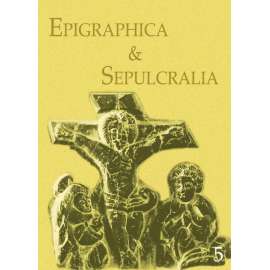 Epigraphica & Sepulcralia 5. Fórum epigrafických a sepulkrálních studií [historické náhrobníky a nápisy, nápisové památky]