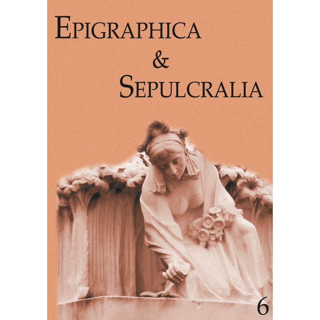 Epigraphica & Sepulcralia 6. Fórum epigrafických a sepulkrálních studií [historické náhrobníky a nápisy, nápisové památky]