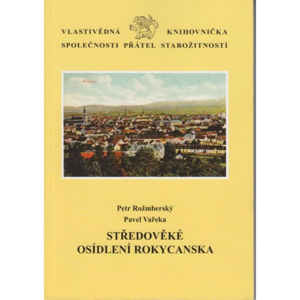 Středověké osídlení Rokycanska [= Vlastivědná knihovnička Společnosti přátel starožitností, svazek 20] Rokycany rokycansko