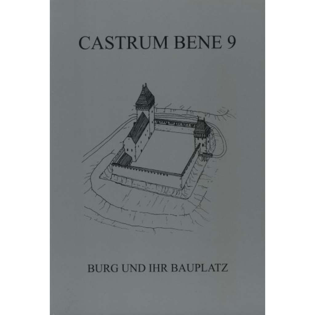 Burg und ihr Bauplatz [= Castrum Bene 9] Durdík Sborník prestižní mezinárodní kastellologické konference konané v roce 2005 Hrad Hrady