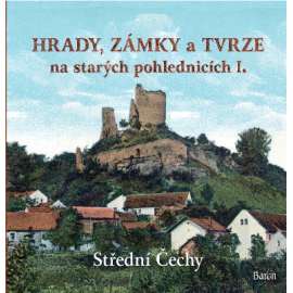 Hrady, zámky a tvrze na starých pohlednicích I., Střední Čechy