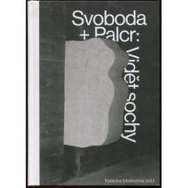 Svoboda + Palcr: Vidět sochy