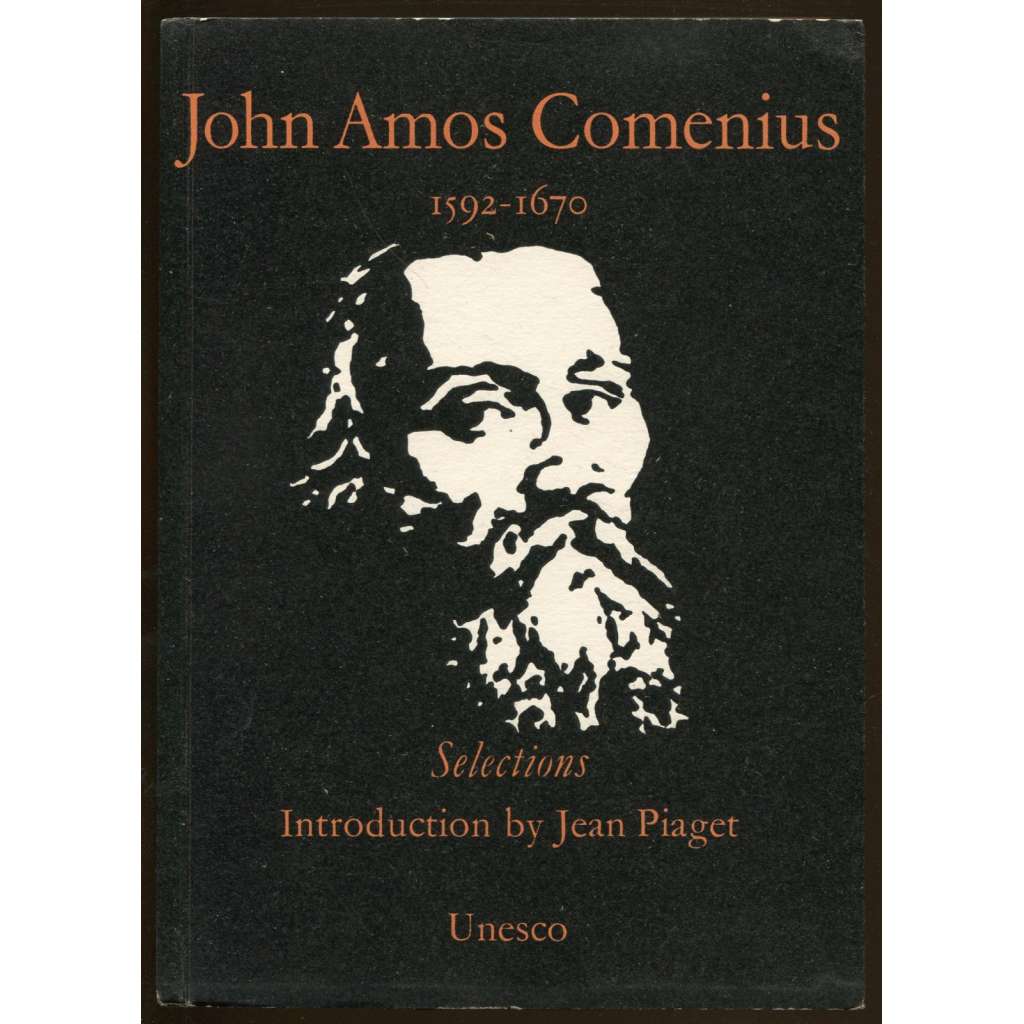 John Amos Comenius 1592-1670: Selections. Introduction by Jean Piaget… In commemoration of the third centenary of the publication of Opera Didactica Omnia 1657-1957