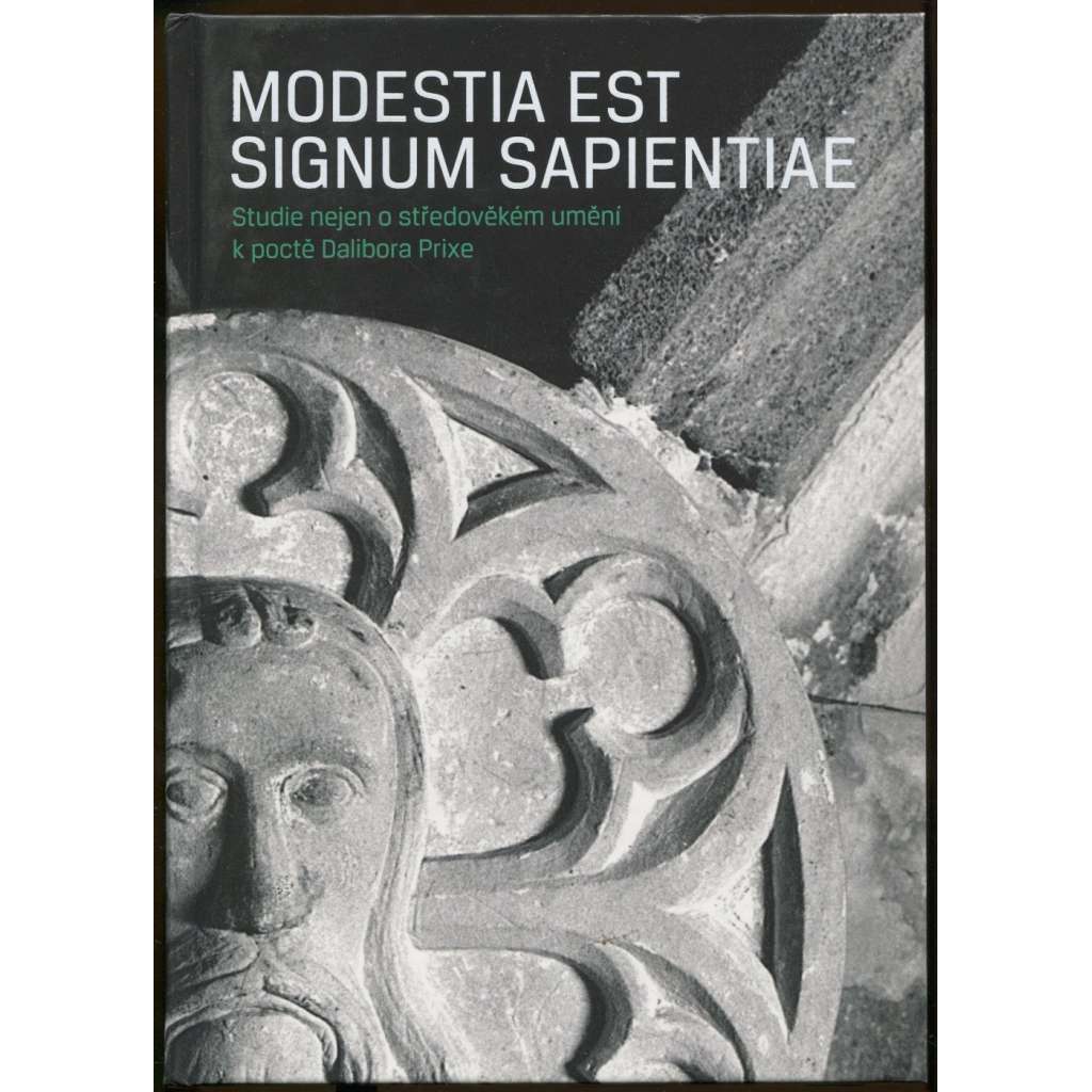 Modestia est signum sapientiae. Studie nejen o středověkém umění k poctě Dalibora Prixe