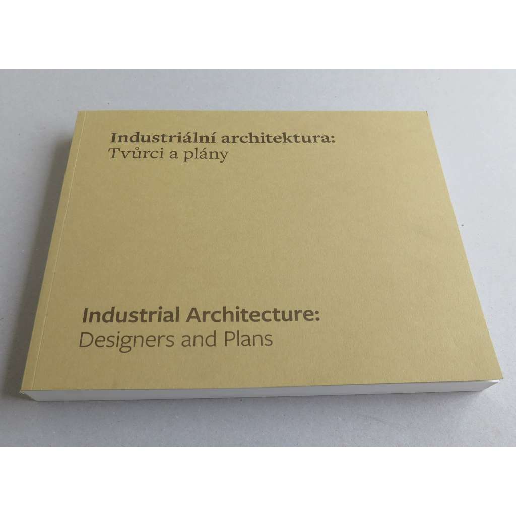 Industriální architektura: Tvůrci a plány = Industrial Architecture: Designers and Plans