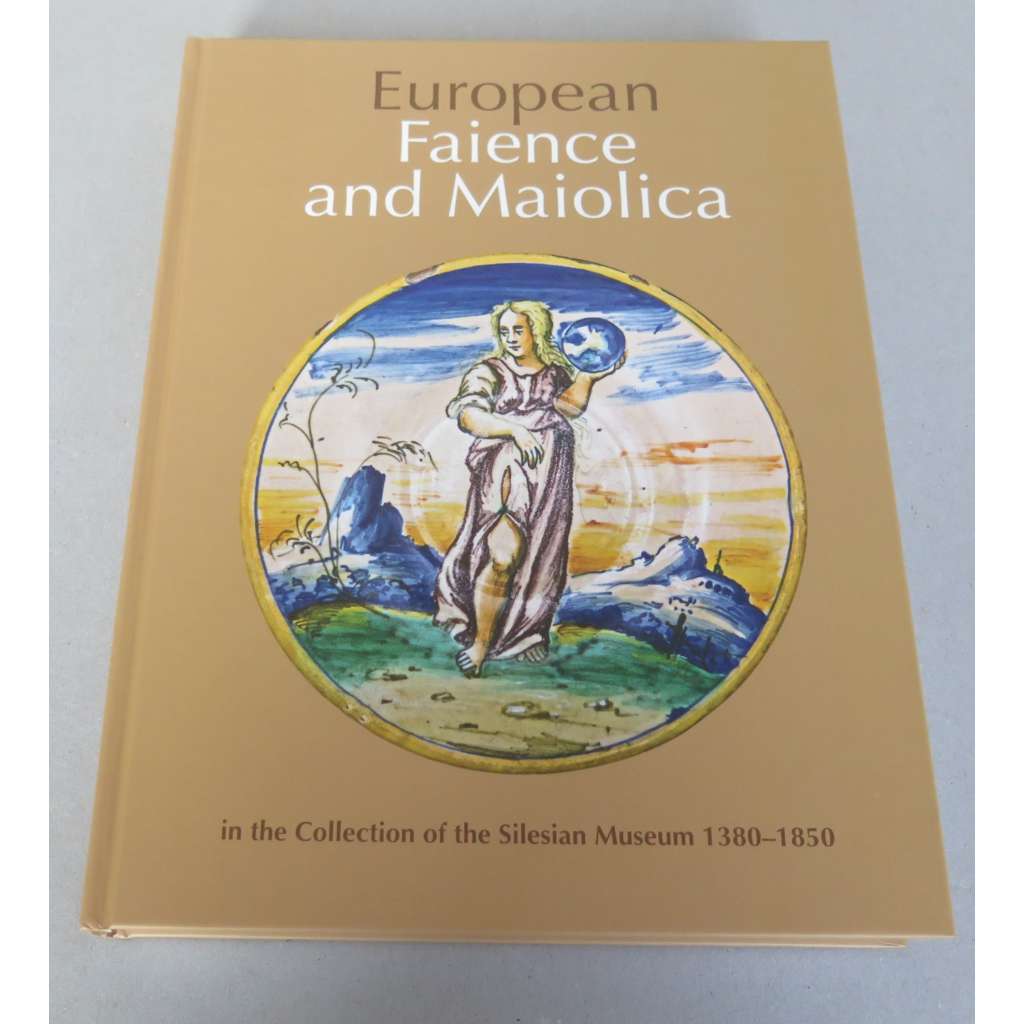 European Faience and Maiolica in the Collection of the Silesian Museum 1380-1850 [majolika, fajáns]