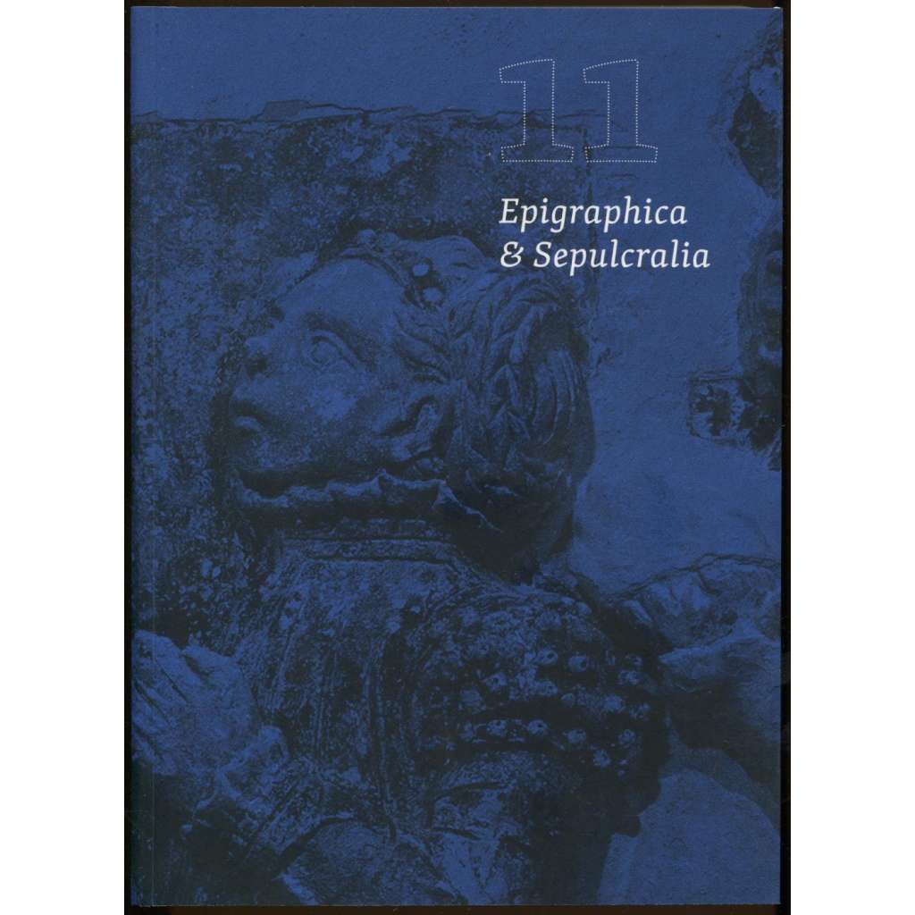 Epigraphica & Sepulcralia 11. Fórum epigrafických a sepulkrálních studií [historické náhrobníky a nápisy, nápisové památky]