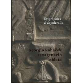 Epigraphica & Sepulcralia 13. Georgio Rohacek sexagenario oblata. Fórum epigrafických a sepulkrálních studií