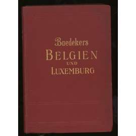 Belgien und Luxemburg. Handbuch für Reisende. ... [Belgie, Lucembursko, bedekr, průvodce, místopis]