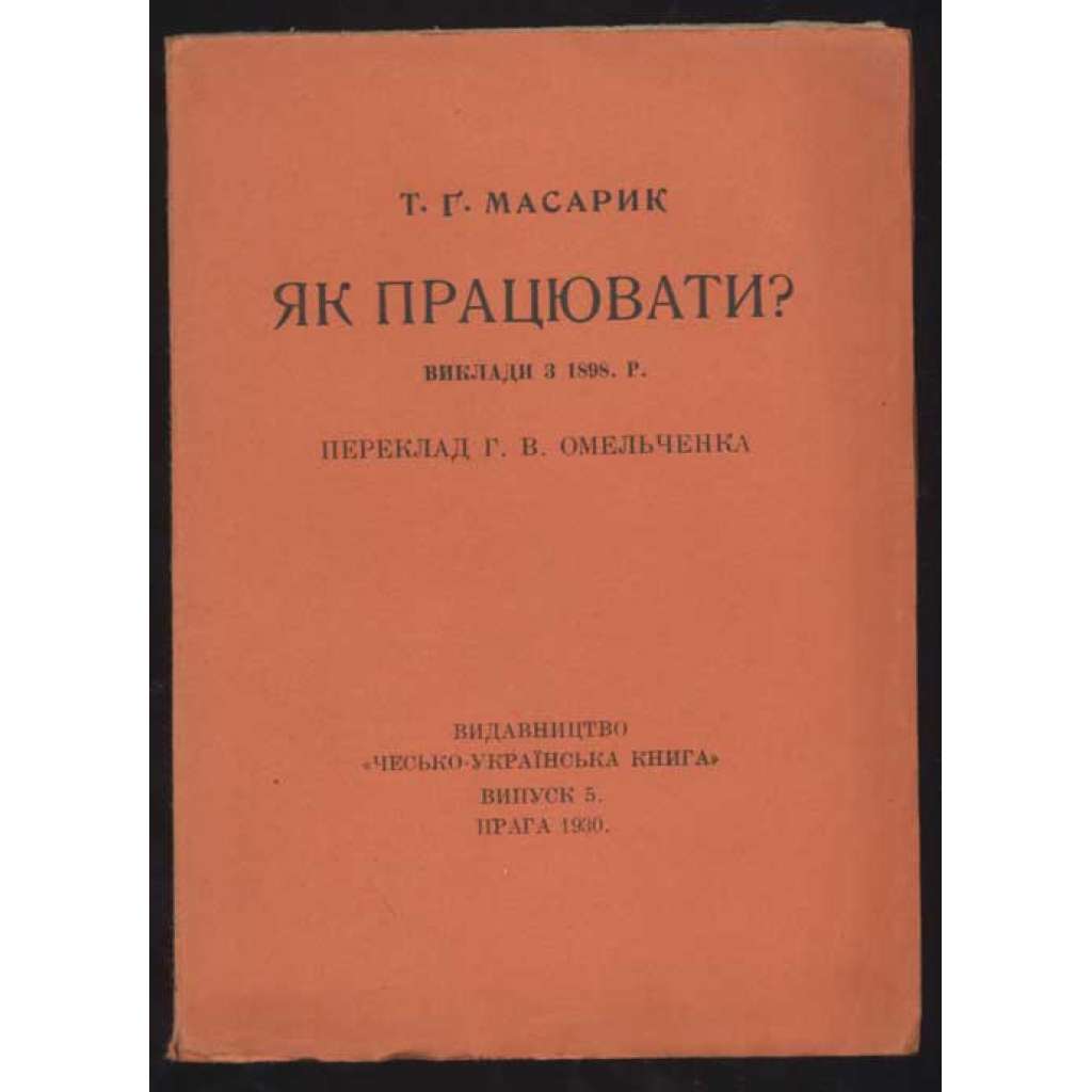 Yak pratsiuvaty? Vyklady z 1898 r. Pereklad G. V. Omelchenka [= Chesko-ukrainska kniga; vypusk 5] [Jak pracovat, ukrajinština]
