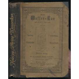 Meine Wasser-Kur, durch mehr als 30 Jahre erprobt und geschrieben zur Heilung der Krankheiten und Erhaltung der Gesundheit. Mit dem autotypischen Bildnisse des Verfassers. Fünfundzwanzigste Auflage [přírodní léčitelství]