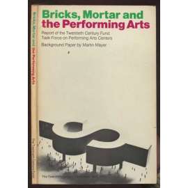 Bricks, Mortar and the Performing Arts: Report of the Twentieh Century Fund. Task Force on Performing Arts Centres [můzické umění, architektura]