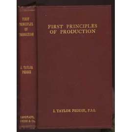 First Principles of Production: A Study of the first Principles of Production and the Relation of Science to Industry [ekonomika, průmysl]