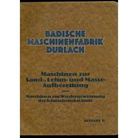 Maschinen zur Sand-, Lehm- und Masse-Aufarbeitung sowie Maschinen zur Wiedergewinnung der Schmelzrückstände. Ausgabe "D". Badische Maschinenfabrik, Durlach [stroje, strojírenství, katalog]