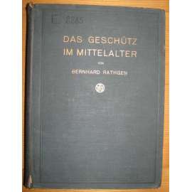 Das Geschütz im Mittelalter. Quellenkritischen Untersuchungen [dělostřelectvo, historie vojenství]