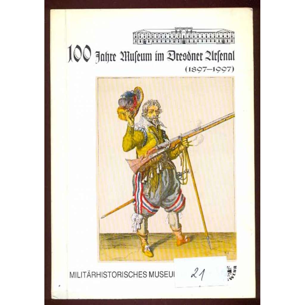 100 Jahre Museum im Dresdner Arsenal (1897-1997). Eine Schrift zum Jubiläum 100 Jahre Museum im Dresdner Arsenal (1897-1997). Eine Schrift zum Jubiläum