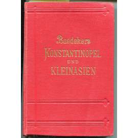 Konstantinopel, Balkanstaaten, Kleinasien, Archipel, Cypern. Handbuch für Reisende. Mit 18 Karten, 50 Plänen und 15 Grundrissen. Zweite Auflage [průvodce, bedekr, Malá Asie, Konstantinopol, Balkán]