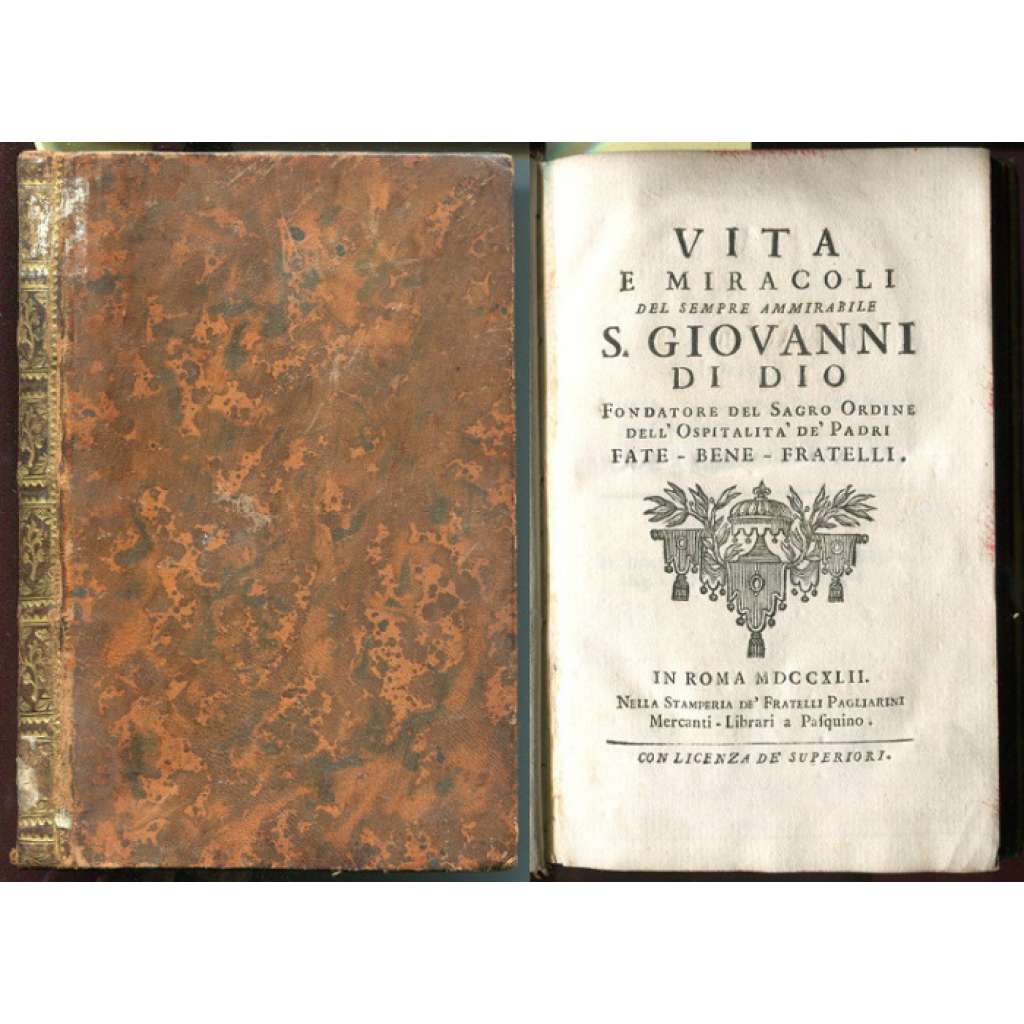 Vita e miracoli del sempre ammirabile S. Giovanni di Dio. Fondatore del Sagro Ordine dell'Ospitalita de'Padri. Fate - bene - fratelli [vazba kůže, staré tisky, náboženství, Jan z Boha]