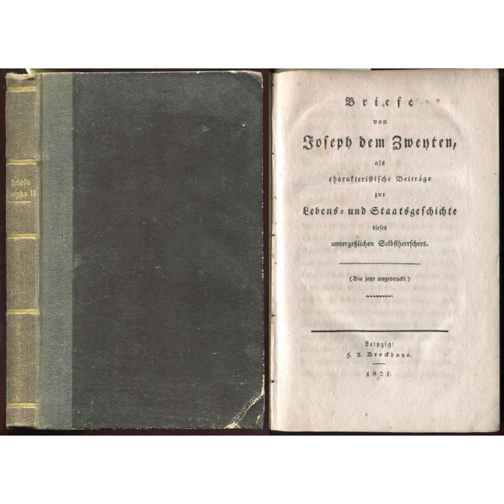 Briefe von Joseph dem Zweyten, als charakteristische Beiträge zur Lebens- und Staatsgeschichte dieses unvergeßlichen Selbstherrschers. (Bis jetzt ungedruckt.) [2 knihy v jednom, Josef II, dopisy, místopis]