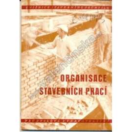 Organisace stavebních prací (edice: Knižnice stavebního průmyslu, sv. 4) [stavebnictví, komunismus]