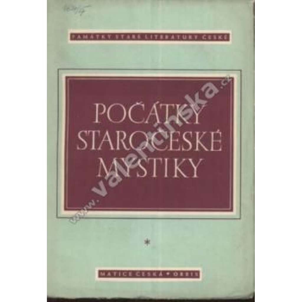 Počátky staročeské mystiky (edice: Památky staré literatury české, sv. 5) [křesťanská teologie, mystika, mj. Tomáš ze Štítného - O sedmi vstupních, Zjevení sv. Brigity)