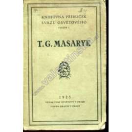 T. G. Masaryk (edice: Knihovna příruček Svazu osvětového, sv. 1) [politika, mj. Masaryk revolucionářem a presidentem republiky, Masaryk o sobě, Masaryk jako vychovatel]