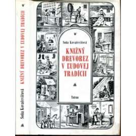 Knižný drevorez v ludovej tradícii [ knižní dřevořez v lidové tradici, kramářské písně a knížky lidového čtení, hrací karty, kalendáře, svaté obrázky]