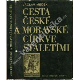 Cesta české a moravské církve staletími [dějiny křesťanství v Čechách a na Moravě; středověk, novověk, katolická církev, husitství, protireformace ad.]