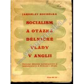 Socialism a otázka dělnické vlády v Anglii (Anglie, politika, socialismus, mj. Myšlenkový vývoj britského socialismu; Strany a směry britského socialismu; Hospodářské organisace britského labourismu)