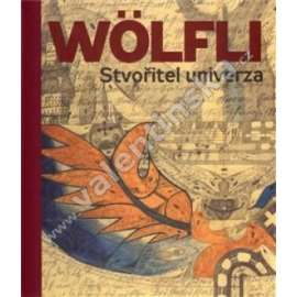 Adolf Wölfli - Stvořitel univerza [monografie ,život a osudy ,art brut]