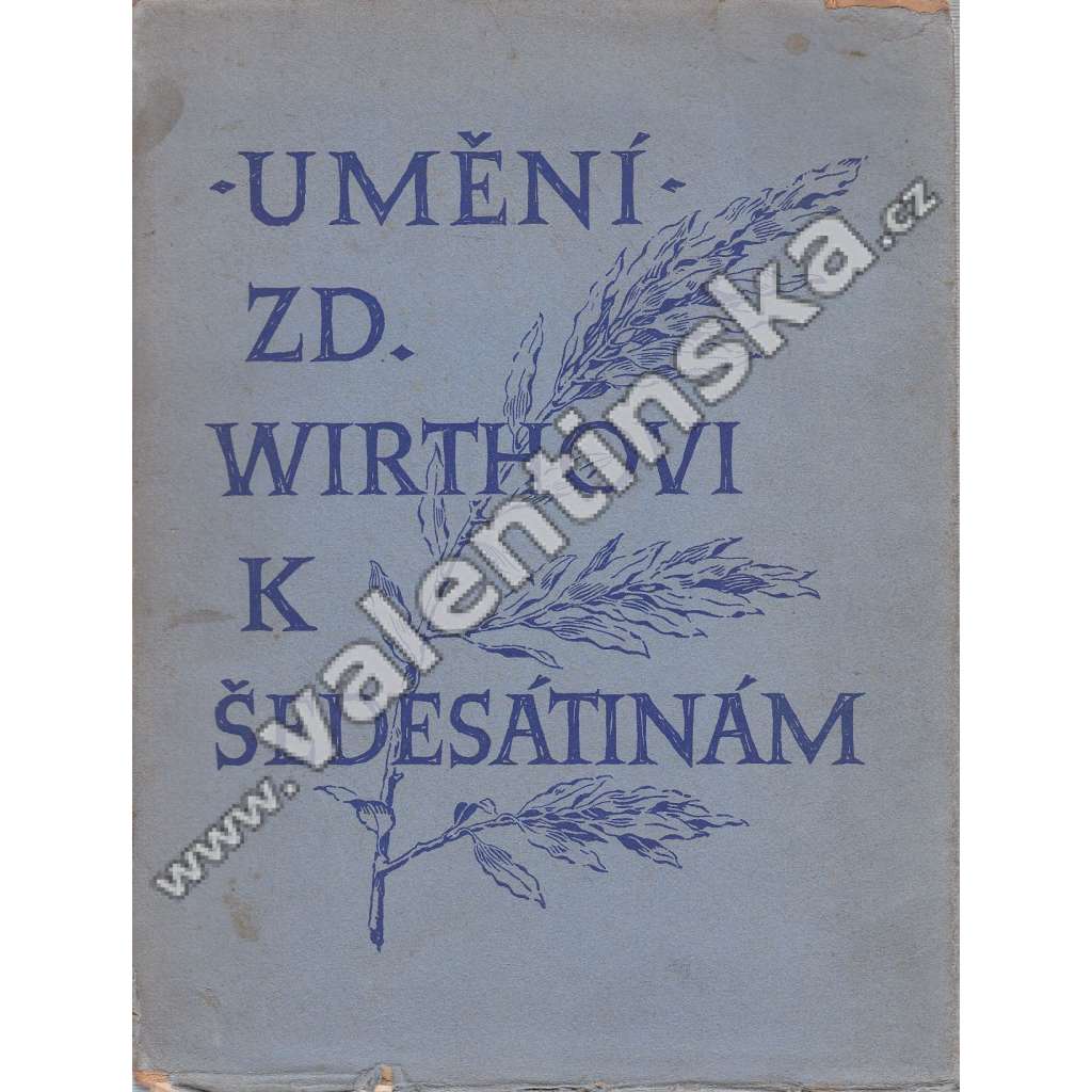 Umění: Zdeňku Wirthovi k šedesátinám (sborník, Zdeněk Wirth a umění, A. Kutal - Dvě moravské "krásné" Madony; A. Matějček - Chittusi jako malíř zátiší; K symbolismu barokní architektury; Praha v díle Ant. Slavíčka)